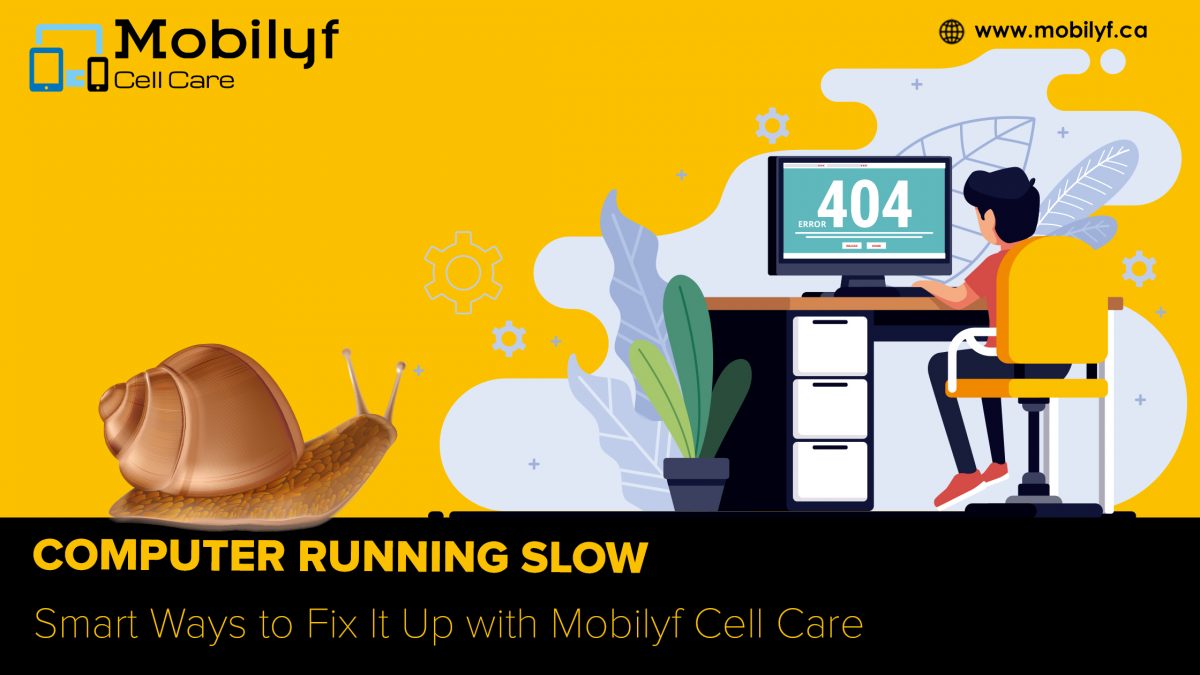 Computer Running Slow: Smart Ways to Fix It Up with Mobilyf Cell Care